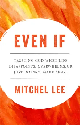 Incluso si: Confiar en Dios cuando la vida decepciona, abruma o simplemente no tiene sentido - Even If: Trusting God When Life Disappoints, Overwhelms, or Just Doesn't Make Sense