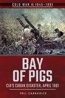 Bahía de Cochinos: El desastre cubano de la CIA, abril de 1961 - Bay of Pigs: CIA's Cuban Disaster, April 1961