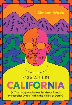 Foucault en California: [Una historia real en la que el gran filósofo francés deja caer ácido en el Valle de la Muerte] - Foucault in California: [A True Story--Wherein the Great French Philosopher Drops Acid in the Valley of Death]