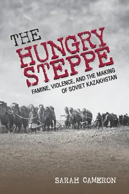 La estepa hambrienta: hambruna, violencia y la formación del Kazajstán soviético - The Hungry Steppe: Famine, Violence, and the Making of Soviet Kazakhstan