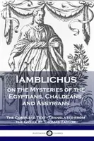 Iamblichus on the Mysteries of the Egyptians, Chaldeans, and Assyrians (Jámblico sobre los misterios de egipcios, caldeos y asirios): El texto completo - Iamblichus on the Mysteries of the Egyptians, Chaldeans, and Assyrians: The Complete Text