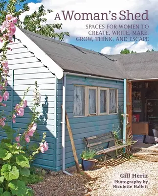 El cobertizo de una mujer: Cobertizos para que las mujeres creen, escriban, fabriquen, crezcan, piensen y se evadan - A Woman's Shed: She Sheds for Women to Create, Write, Make, Grow, Think, and Escape
