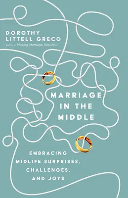 Matrimonio a medio camino: Cómo afrontar las sorpresas, los retos y las alegrías de la mediana edad - Marriage in the Middle: Embracing Midlife Surprises, Challenges, and Joys