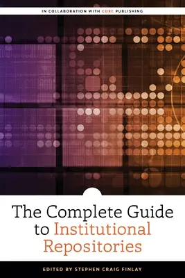 Guía completa de repositorios institucionales - The Complete Guide to Institutional Repositories