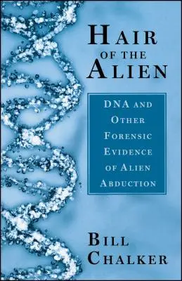 El pelo del extraterrestre: ADN y otras pruebas forenses de las abducciones alienígenas - Hair of the Alien: DNA and Other Forensic Evidence of Alien Abductions