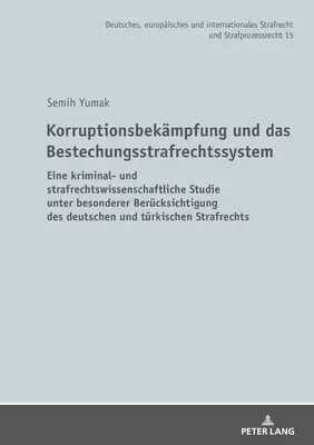 La lucha contra la corrupción y el sistema de justicia penal del soborno: Un estudio penal y de derecho penal con especial consideración - Korruptionsbekaempfung Und Das Bestechungsstrafrechtssystem: Eine Kriminal- Und Strafrechtswissenschaftliche Studie Unter Besonderer Beruecksichtigung