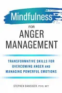 Mindfulness para el control de la ira: Habilidades transformadoras para superar la ira y gestionar emociones poderosas - Mindfulness for Anger Management: Transformative Skills for Overcoming Anger and Managing Powerful Emotions