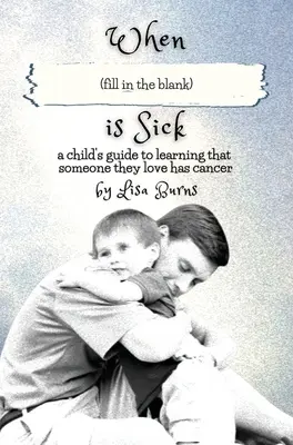 Cuando (rellene el espacio en blanco) enferma: guía para niños que se enteran de que un ser querido tiene cáncer - When (fill in the blank) is Sick: a child's guide to learning that someone they love has cancer