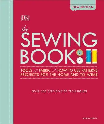 El libro de la costura: Más de 300 técnicas paso a paso - The Sewing Book: Over 300 Step-By-Step Techniques