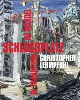 Christopher Lehmpfuhl: Schlossplatz - En transición - Christopher Lehmpfuhl: Schlossplatz - In Transition