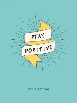 Sé positivo: Libérate de tus preocupaciones y mira el lado bueno de la vida - Stay Positive: Break Free of Your Worries and Look on the Bright Side of Life