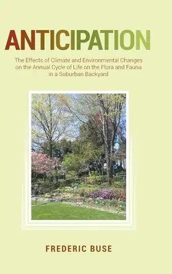 Anticipación: Los efectos de los cambios climáticos y medioambientales en el ciclo anual de la vida en la flora y la fauna de una espalda suburbana - Anticipation: The Effects of Climate and Environmental Changes on the Annual Cycle of Life on the Flora and Fauna in a Suburban Back