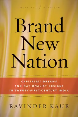 Brand New Nation: Sueños capitalistas y designios nacionalistas en la India del siglo XXI - Brand New Nation: Capitalist Dreams and Nationalist Designs in Twenty-First-Century India