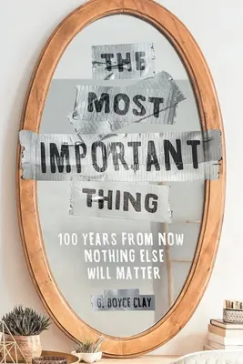 Lo más importante: dentro de 100 años nada más importará - The Most Important Thing: 100 Years from Now Nothing Else Will Matter