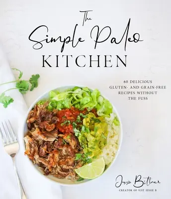 La cocina paleo simple: 60 deliciosas recetas sin gluten ni cereales y sin complicaciones - The Simple Paleo Kitchen: 60 Delicious Gluten- And Grain-Free Recipes Without the Fuss