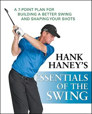 Lo esencial del swing de Hank Haney: Un Plan de 7 Puntos para Construir un Mejor Swing y Dar Forma a sus Golpes - Hank Haney's Essentials of the Swing: A 7-Point Plan for Building a Better Swing and Shaping Your Shots