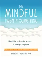 The Mindful Twenty-Something: Habilidades vitales para manejar el estrés... y todo lo demás - The Mindful Twenty-Something: Life Skills to Handle Stress...and Everything Else