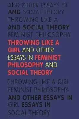 Lanzar como una chica: Y otros ensayos de filosofía feminista y teoría social - Throwing Like a Girl: And Other Essays in Feminist Philosophy and Social Theory