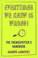 Todo lo que sabemos es erróneo - El manual de los observadores de tendencias - Everything We Know is Wrong - The Trend Spotters Handbook