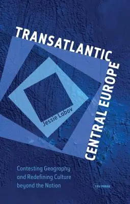 Europa Central Transatlántica: Disputar la geografía y redefinir la cultura más allá de la nación - Transatlantic Central Europe: Contesting Geography and Redifining Culture Beyond the Nation