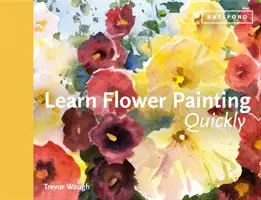 Aprende a pintar flores rápidamente: Guía práctica para aprender a pintar flores con acuarela - Learn Flower Painting Quickly: A Practical Guide to Learning to Paint Flowers in Watercolour