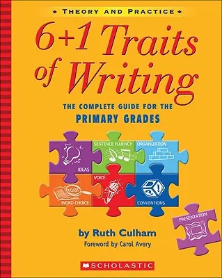 6+1 Rasgos de la Escritura: La Guía Completa para los Grados de Primaria; Teoría y Práctica - 6+1 Traits of Writing: The Complete Guide for the Primary Grades; Theory and Practice