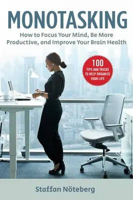 Monotasking: Cómo concentrar la mente, ser más productivo y mejorar la salud del cerebro - Monotasking: How to Focus Your Mind, Be More Productive, and Improve Your Brain Health