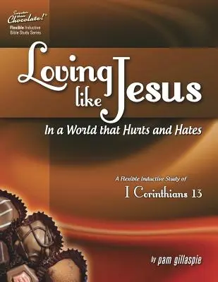 Más dulce que el chocolate(r) Amar como Jesús en un mundo que hiere y odia: un estudio inductivo flexible de 1 Corintios 13 - Sweeter Than Chocolate(r) Loving Like Jesus in a World That Hurts and Hates-A Flexible Inductive Study of 1 Corinthians 13