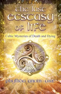 El último éxtasis de la vida: Misterios celtas de la muerte y la agonía - The Last Ecstasy of Life: Celtic Mysteries of Death and Dying