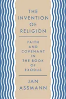 La invención de la religión: Fe y alianza en el libro del Éxodo - The Invention of Religion: Faith and Covenant in the Book of Exodus