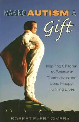 Hacer del autismo un regalo: inspirar a los niños para que crean en sí mismos y lleven una vida feliz y plena - Making Autism a Gift: Inspiring Children to Believe in Themselves and Lead Happy, Fulfilling Lives