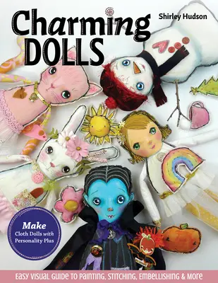 Charming Dolls: Crea muñecas de tela con personalidad; Guía visual fácil para pintar, coser, adornar y mucho más - Charming Dolls: Make Cloth Dolls with Personality Plus; Easy Visual Guide to Painting, Stitching, Embellishing & More