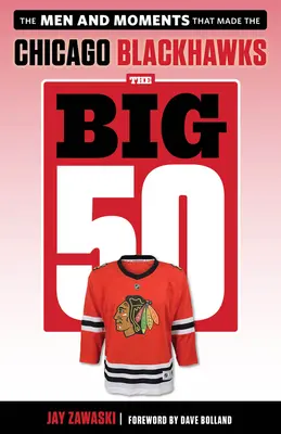 Los 50 grandes: Chicago Blackhawks: Los hombres y momentos que hicieron a los Chicago Blackhawks - The Big 50: Chicago Blackhawks: The Men and Moments That Made the Chicago Blackhawks