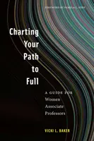 El camino hacia la plenitud: guía para profesoras asociadas - Charting Your Path to Full: A Guide for Women Associate Professors