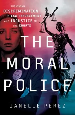 La policía moral: Sobrevivir a la discriminación en las fuerzas del orden y a la injusticia en los tribunales - The Moral Police: Surviving Discrimination in Law Enforcement and Injustice in the Courts