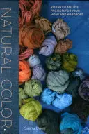 Color natural: Proyectos de tintes vegetales vibrantes para tu casa y tu armario - Natural Color: Vibrant Plant Dye Projects for Your Home and Wardrobe