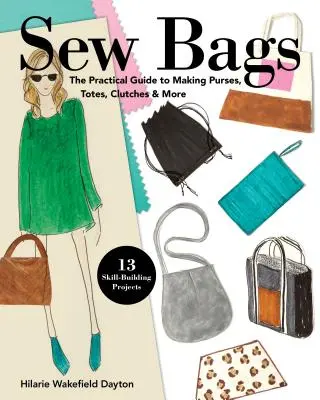 Coser bolsos: The Practical Guide to Making Purses, Totes, Clutches & More; 13 Skill-Building Projects (La guía práctica para hacer bolsos, bolsas, embragues y mucho más; 13 proyectos de creación de habilidades) - Sew Bags: The Practical Guide to Making Purses, Totes, Clutches & More; 13 Skill-Building Projects