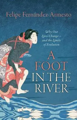 Un pie en el río: Por qué cambian nuestras vidas y los límites de la evolución - A Foot in the River: Why Our Lives Change -- And the Limits of Evolution