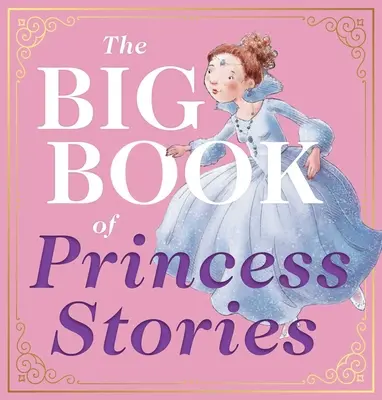 El gran libro de los cuentos de princesas: 10 fábulas favoritas, de Cenicienta a Rapunzel - The Big Book of Princess Stories: 10 Favorite Fables, from Cinderella to Rapunzel