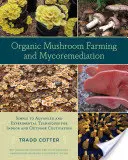 Cultivo ecológico de setas y micorremediación: Técnicas simples a avanzadas y experimentales para el cultivo interior y exterior - Organic Mushroom Farming and Mycoremediation: Simple to Advanced and Experimental Techniques for Indoor and Outdoor Cultivation