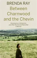 Between Charnwood and the Chevin - Growing Up in Derbyshire, Just After the Second World War: A Memoir (Entre Charnwood y Chevin - Creciendo en Derbyshire, justo después de la Segunda Guerra Mundial: Memorias) - Between Charnwood and the Chevin - Growing Up in Derbyshire, Just After the Second World War: A Memoir