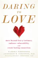 Atreverse a amar: Cómo superar el miedo a la intimidad, abrazar la vulnerabilidad y crear una conexión duradera - Daring to Love: Move Beyond Fear of Intimacy, Embrace Vulnerability, and Create Lasting Connection