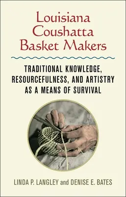 Los cesteros Coushatta de Luisiana: Conocimientos tradicionales, ingenio y arte como medio de supervivencia - Louisiana Coushatta Basket Makers: Traditional Knowledge, Resourcefulness, and Artistry as a Means of Survival