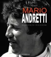 Mario Andretti: Immagini Di Una Vita / La vida en imágenes - Mario Andretti: Immagini Di Una Vita/A Life in Pictures