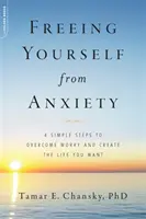 Libérese de la ansiedad: 4 sencillos pasos para superar la preocupación y crear la vida que desea - Freeing Yourself from Anxiety: 4 Simple Steps to Overcome Worry and Create the Life You Want