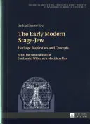 The Early Modern Stage-Jew: Heritage, Inspiration, and Concepts - With the First Edition of Nathaniel Wiburne's Machiavellus (El judío de principios de la Edad Moderna: herencia, inspiración y conceptos - con la primera edición de Machiavellus de Nathaniel Wiburne) - The Early Modern Stage-Jew: Heritage, Inspiration, and Concepts - With the First Edition of Nathaniel Wiburne's Machiavellus