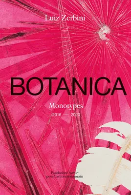 Luiz Zerbini Botánica: Monotipos 2016-2020 - Luiz Zerbini: Botanica: Monotypes 2016-2020