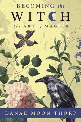 Convertirse en bruja: El arte de la magia - Becoming the Witch: The Art of Magick