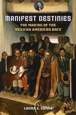 Destinos manifiestos: La formación de la raza mexicano-americana - Manifest Destinies: The Making of the Mexican American Race