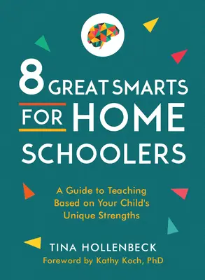 8 Great Smarts for Homeschoolers: Una guía para la enseñanza basada en las fortalezas únicas de su hijo - 8 Great Smarts for Homeschoolers: A Guide to Teaching Based on Your Child's Unique Strengths